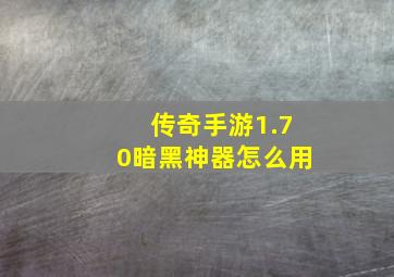 传奇手游1.70暗黑神器怎么用