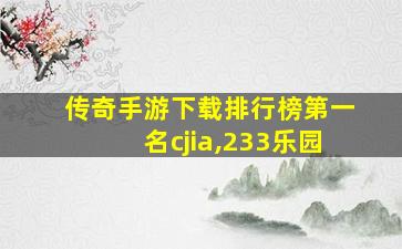 传奇手游下载排行榜第一名cjia,233乐园