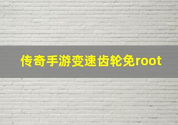 传奇手游变速齿轮免root