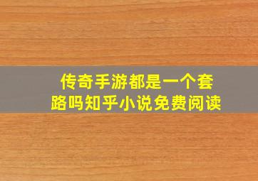 传奇手游都是一个套路吗知乎小说免费阅读