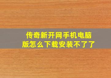 传奇新开网手机电脑版怎么下载安装不了了