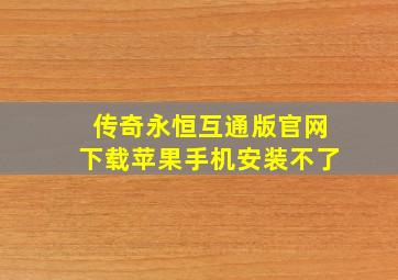 传奇永恒互通版官网下载苹果手机安装不了