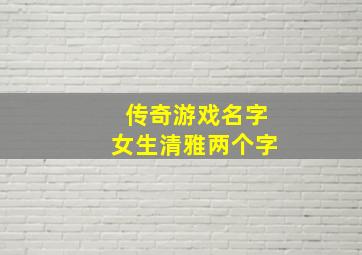 传奇游戏名字女生清雅两个字