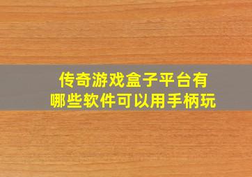 传奇游戏盒子平台有哪些软件可以用手柄玩