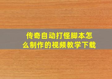 传奇自动打怪脚本怎么制作的视频教学下载