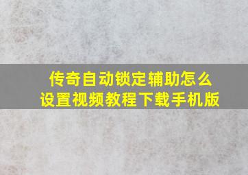 传奇自动锁定辅助怎么设置视频教程下载手机版