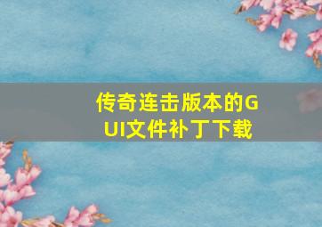 传奇连击版本的GUI文件补丁下载