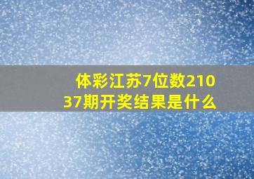 体彩江苏7位数21037期开奖结果是什么