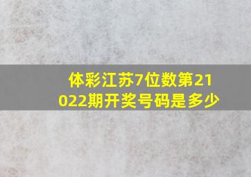 体彩江苏7位数第21022期开奖号码是多少