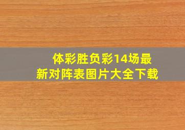 体彩胜负彩14场最新对阵表图片大全下载