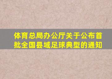 体育总局办公厅关于公布首批全国县域足球典型的通知