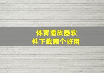 体育播放器软件下载哪个好用