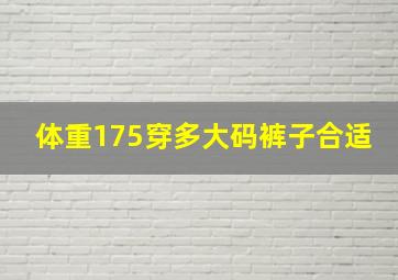 体重175穿多大码裤子合适