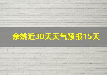 余姚近30天天气预报15天