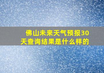 佛山未来天气预报30天查询结果是什么样的