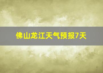 佛山龙江天气预报7天