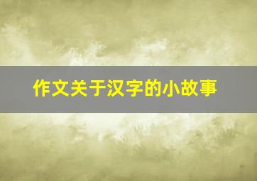 作文关于汉字的小故事