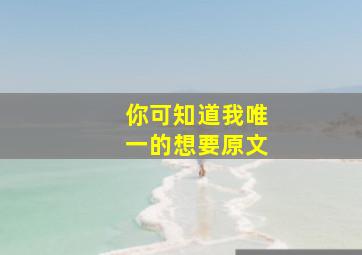 你可知道我唯一的想要原文