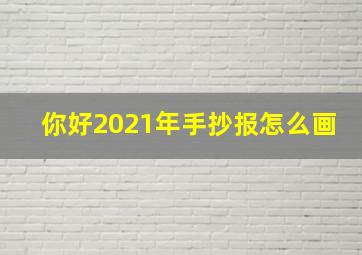 你好2021年手抄报怎么画