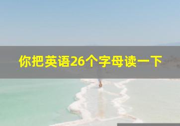 你把英语26个字母读一下