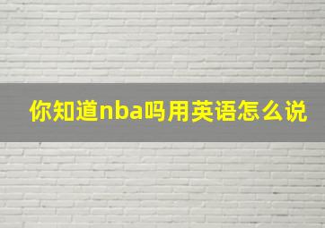 你知道nba吗用英语怎么说