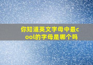 你知道英文字母中最cool的字母是哪个吗