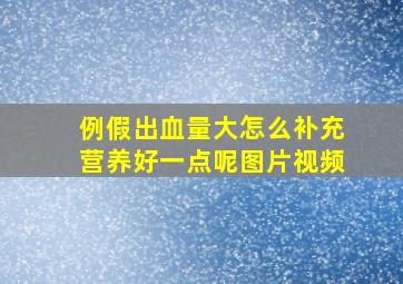 例假出血量大怎么补充营养好一点呢图片视频