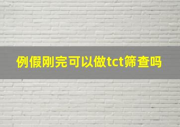 例假刚完可以做tct筛查吗