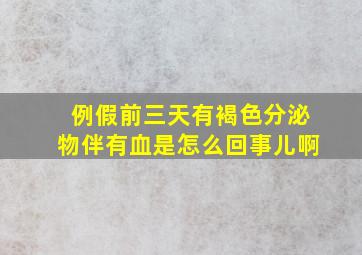 例假前三天有褐色分泌物伴有血是怎么回事儿啊