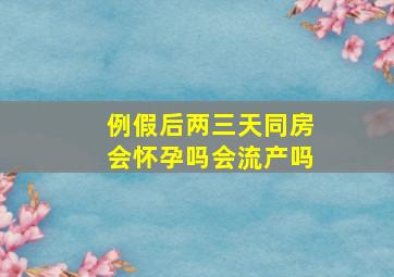 例假后两三天同房会怀孕吗会流产吗