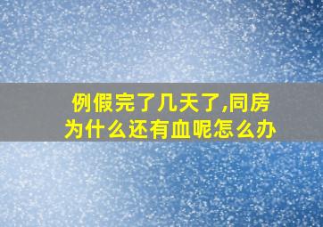 例假完了几天了,同房为什么还有血呢怎么办