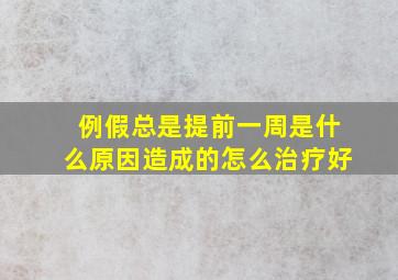 例假总是提前一周是什么原因造成的怎么治疗好