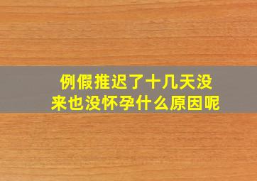 例假推迟了十几天没来也没怀孕什么原因呢