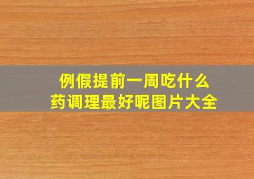 例假提前一周吃什么药调理最好呢图片大全