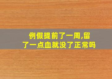 例假提前了一周,留了一点血就没了正常吗