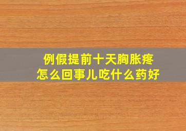 例假提前十天胸胀疼怎么回事儿吃什么药好