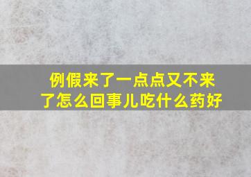 例假来了一点点又不来了怎么回事儿吃什么药好