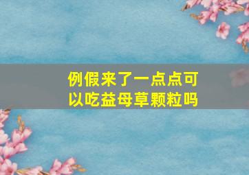 例假来了一点点可以吃益母草颗粒吗