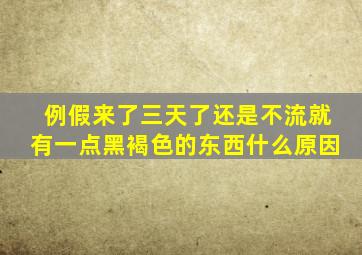 例假来了三天了还是不流就有一点黑褐色的东西什么原因