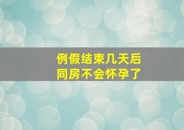 例假结束几天后同房不会怀孕了