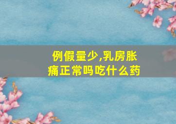 例假量少,乳房胀痛正常吗吃什么药