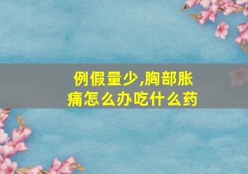 例假量少,胸部胀痛怎么办吃什么药