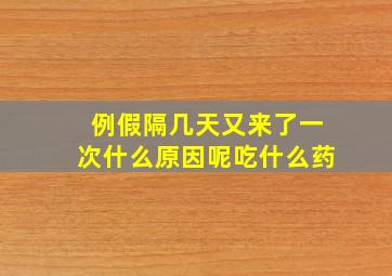 例假隔几天又来了一次什么原因呢吃什么药