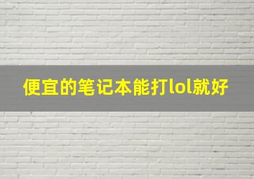 便宜的笔记本能打lol就好