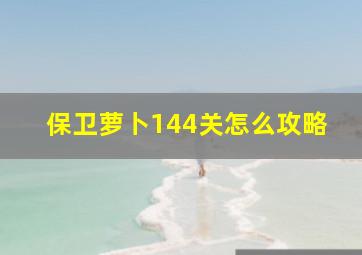 保卫萝卜144关怎么攻略