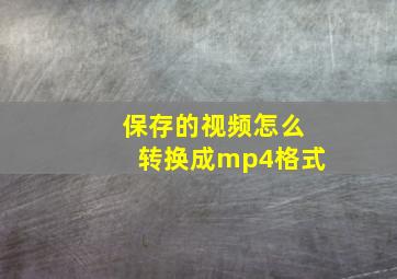 保存的视频怎么转换成mp4格式