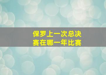 保罗上一次总决赛在哪一年比赛