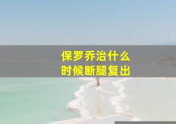 保罗乔治什么时候断腿复出