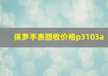 保罗手表回收价格p3103a