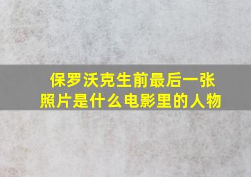 保罗沃克生前最后一张照片是什么电影里的人物